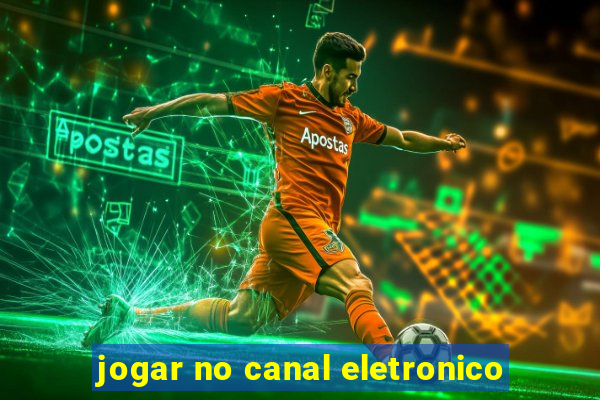 jogar no canal eletronico